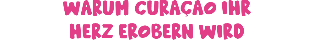 Warum Curaçao Ihr Herz erobern wird