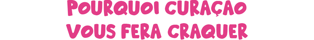 Pourquoi Curaçao vous fera craquer