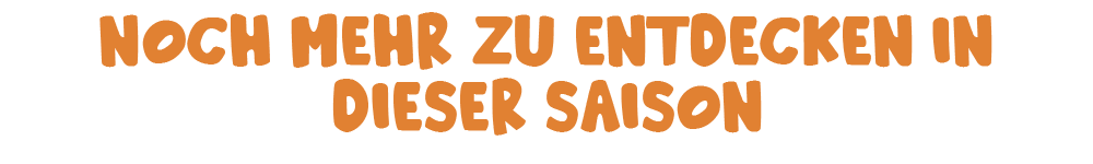 Noch mehr zu entdecken in dieser Saison