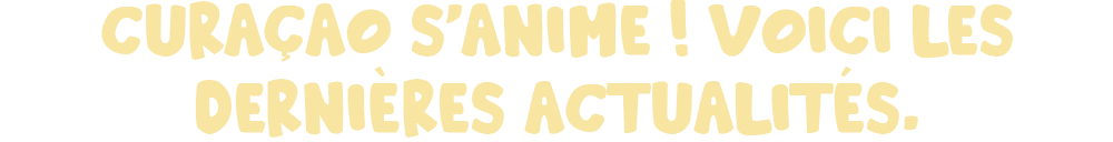 Curaçao s’anime ! Voici les dernières actualités.