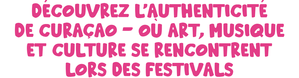 Découvrez l'authenticité de Curaçao – où art, musique et culture se rencontrent lors des festivals