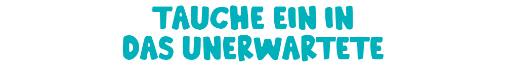 Tauche ein in das Unerwartete